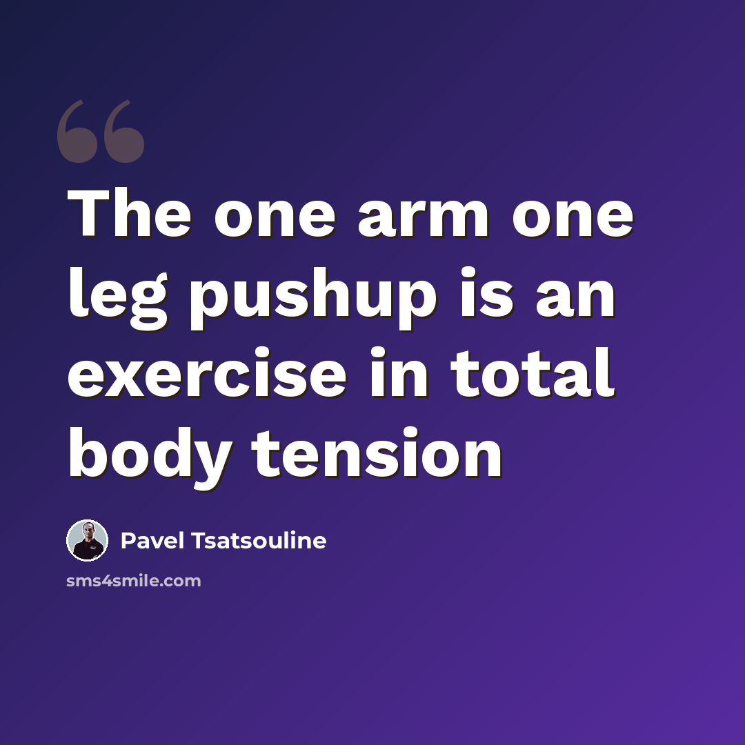 “The one arm one leg pushup is an exercise in total body tension” quote by Pavel Tsatsouline