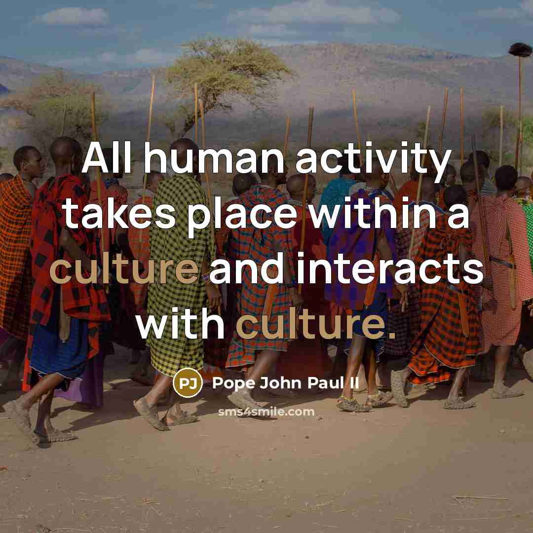 “All human activity takes place within a culture and interacts with culture.” quote by Pope John Paul II