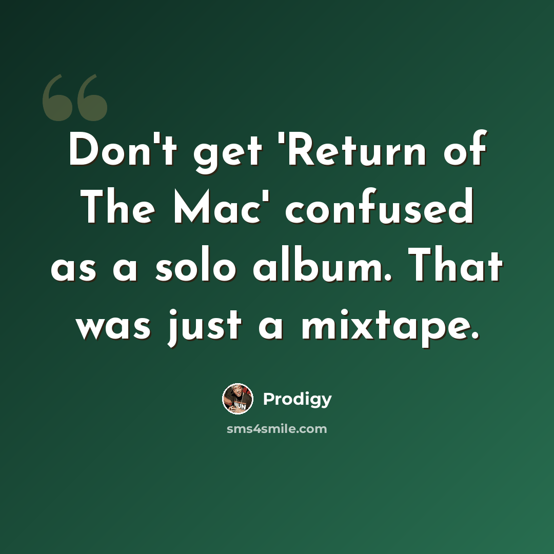 “Don't get 'Return of The Mac' confused as a solo album. That was just a mixtape.” quote by Prodigy