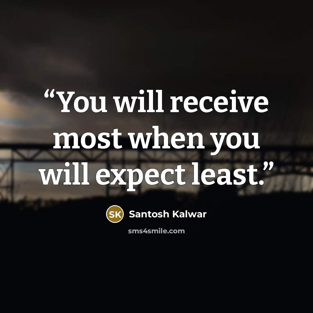 “You will receive most when you will expect least.” quote by Santosh Kalwar