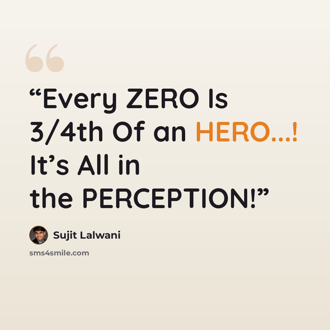 “Every ZERO Is 3/4th Of an HERO...! It’s All in the PERCEPTION!” quote by Sujit Lalwani