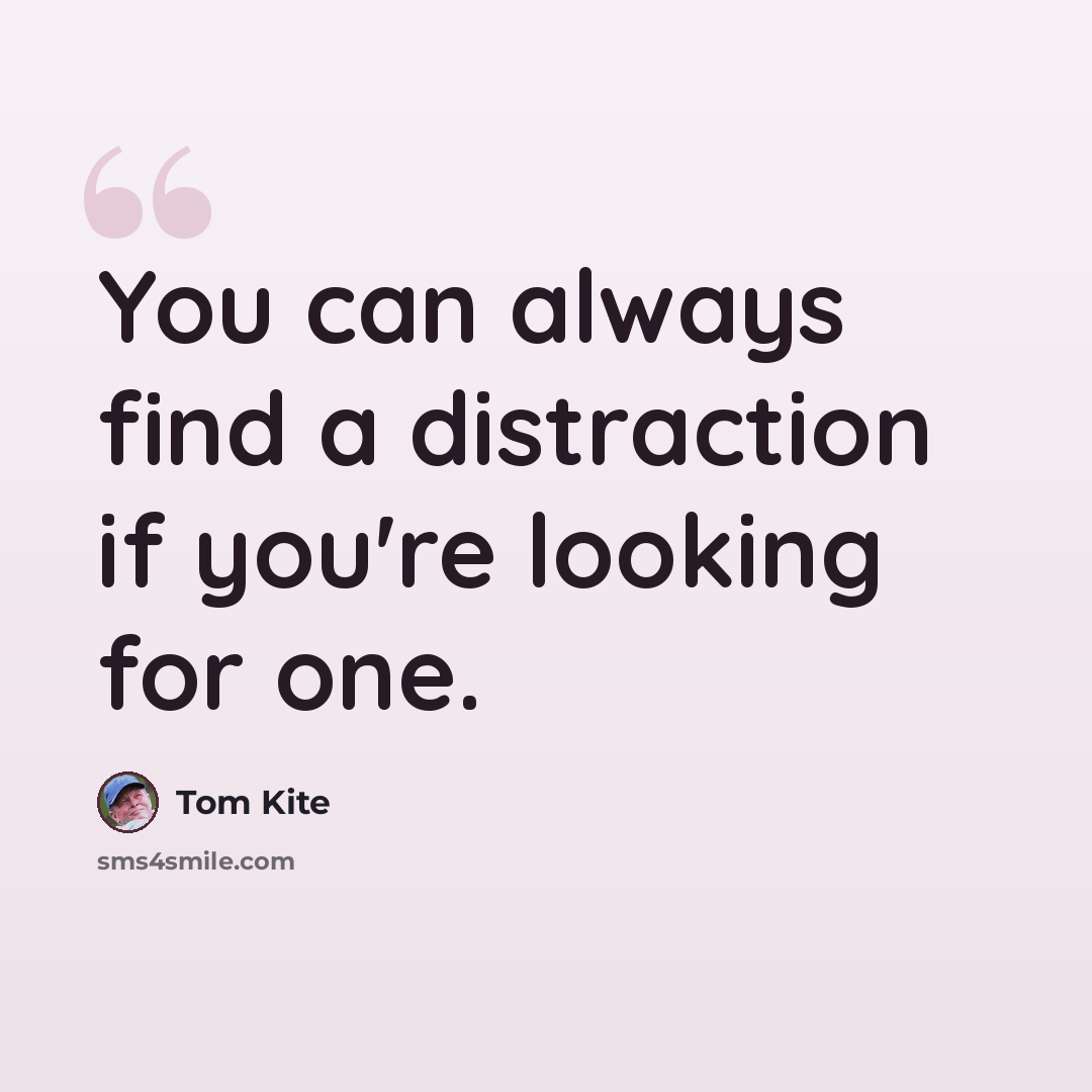 “You can always find a distraction if you're looking for one.” quote by Tom Kite