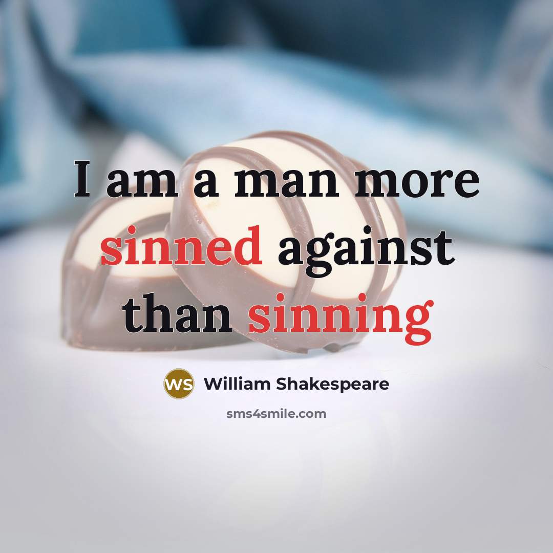 “I am a man more sinned against than sinning” quote by William Shakespeare
