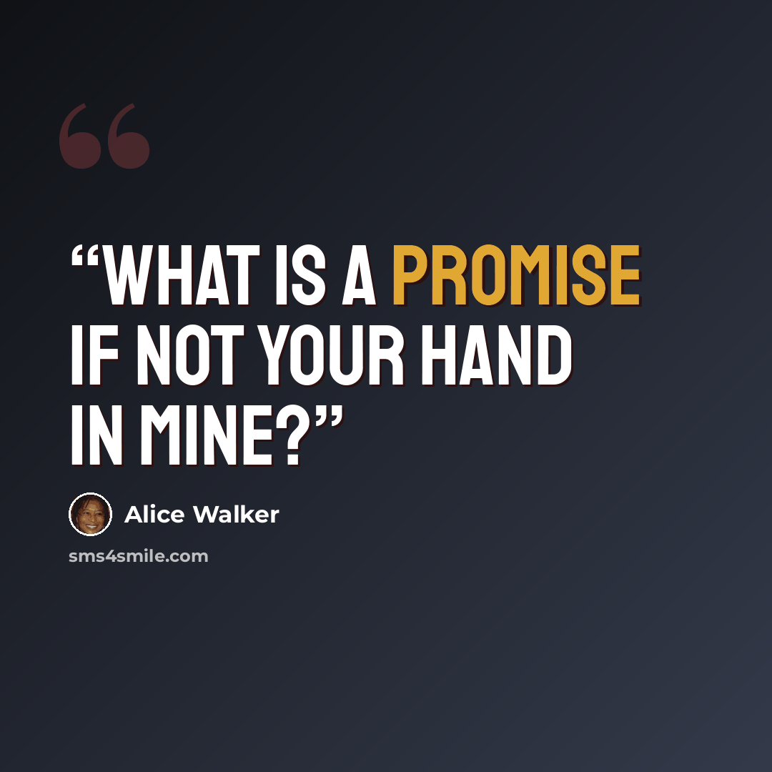 “What is a promise if not your hand in mine?” quote by Alice Walker