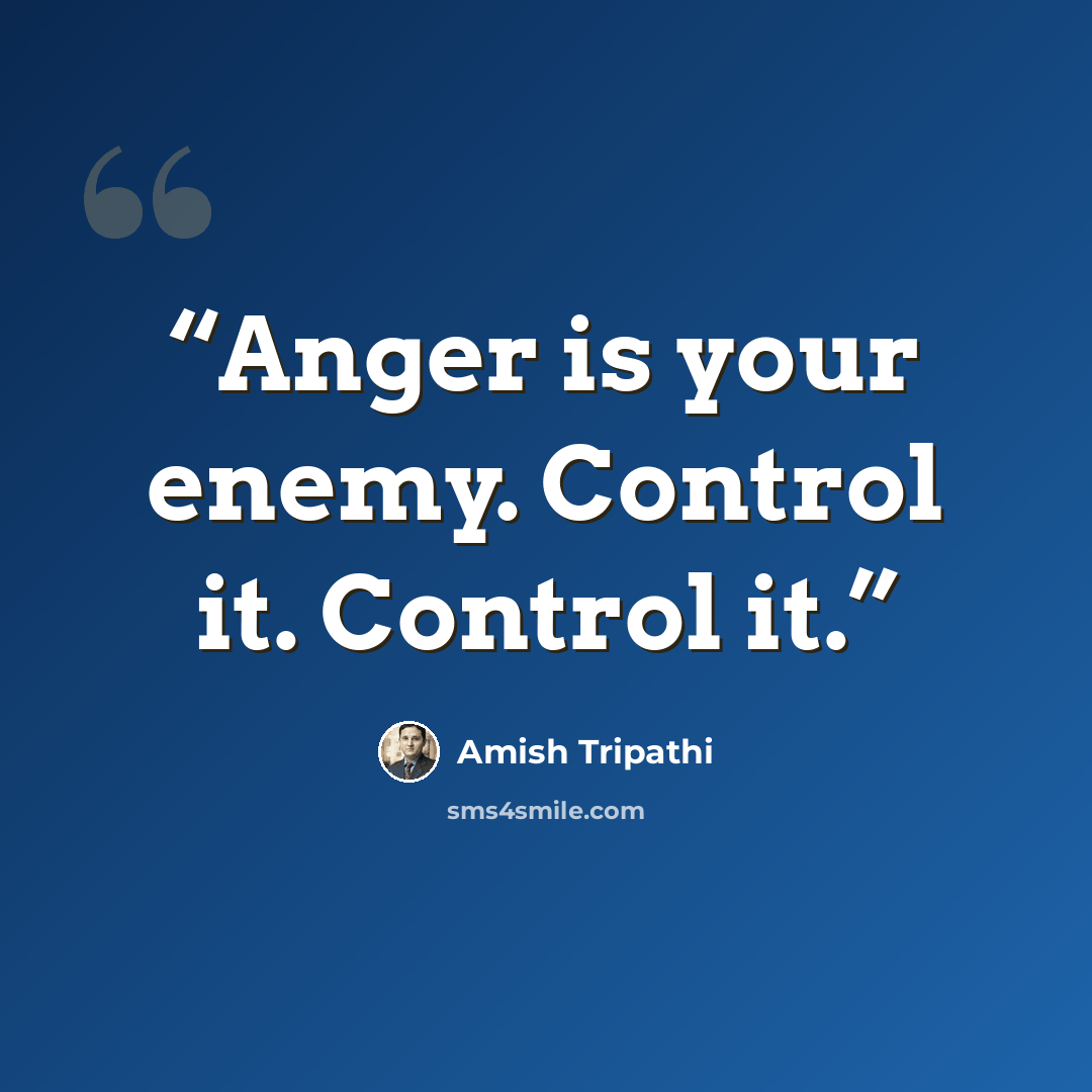 “Anger is your enemy. Control it. Control it.” quote by Amish Tripathi