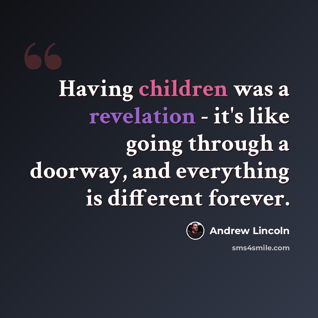 “Having children was a revelation - it's like going through a doorway, and everything is different forever.” quote by Andrew Lincoln
