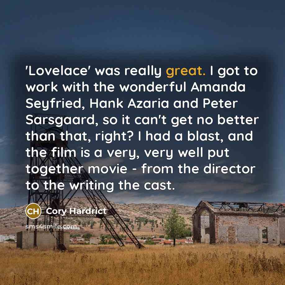 “'Lovelace' was really great. I got to work with the wonderful Amanda Seyfried, Hank Azaria and Peter Sarsgaard, so it can't get no better than that, right? I had a blast, and the film is a very, very well put together movie - from the director to the writing the cast.” quote by Cory Hardrict