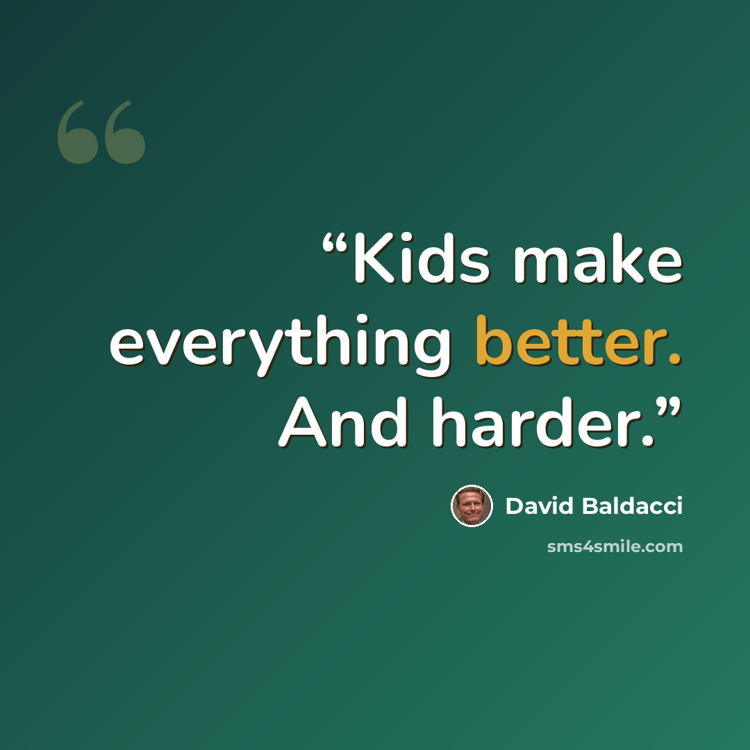 “Kids make everything better. And harder.” quote by David Baldacci