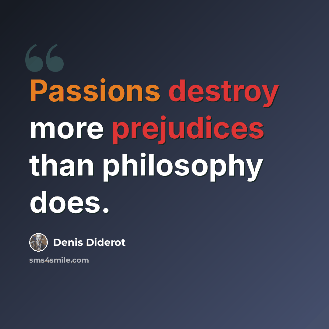 “Passions destroy more prejudices than philosophy does.” quote by Denis Diderot