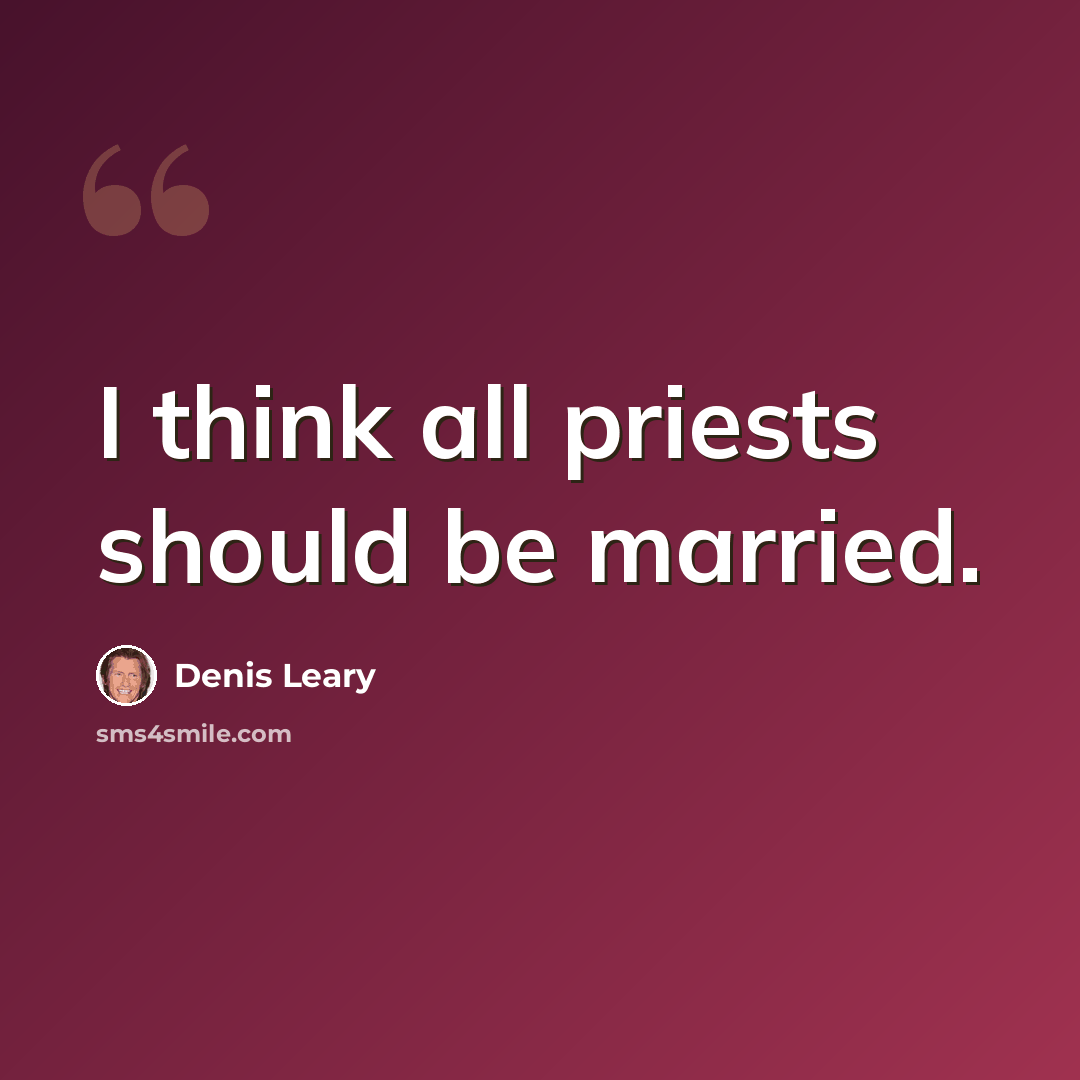 “I think all priests should be married.” quote by Denis Leary