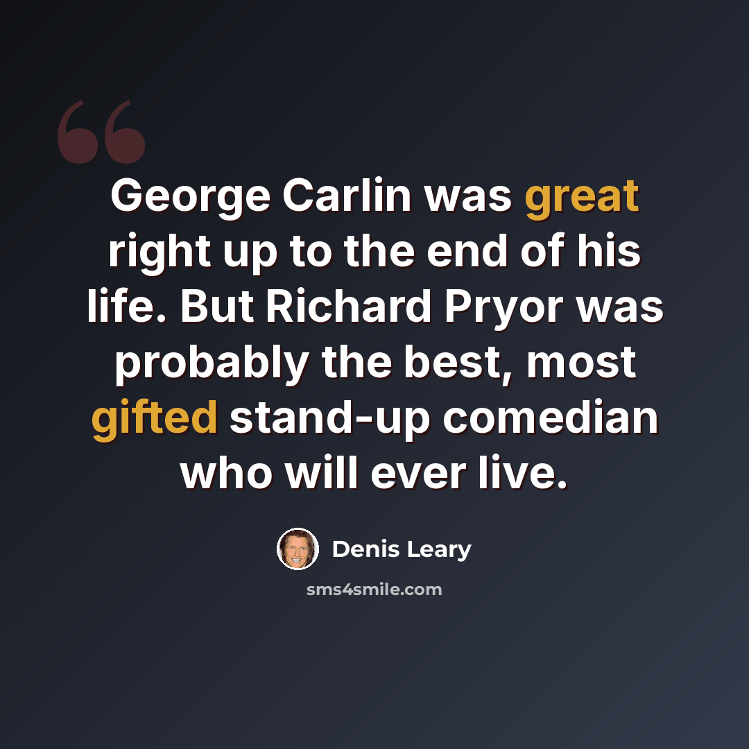 “George Carlin was great right up to the end of his life. But Richard Pryor was probably the best, most gifted stand-up comedian who will ever live.” quote by Denis Leary