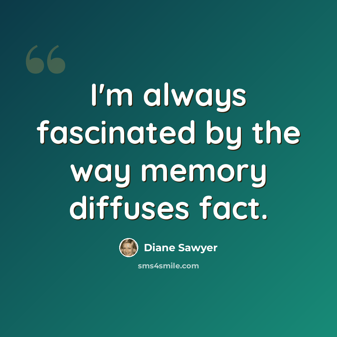 “I'm always fascinated by the way memory diffuses fact.” quote by Diane Sawyer