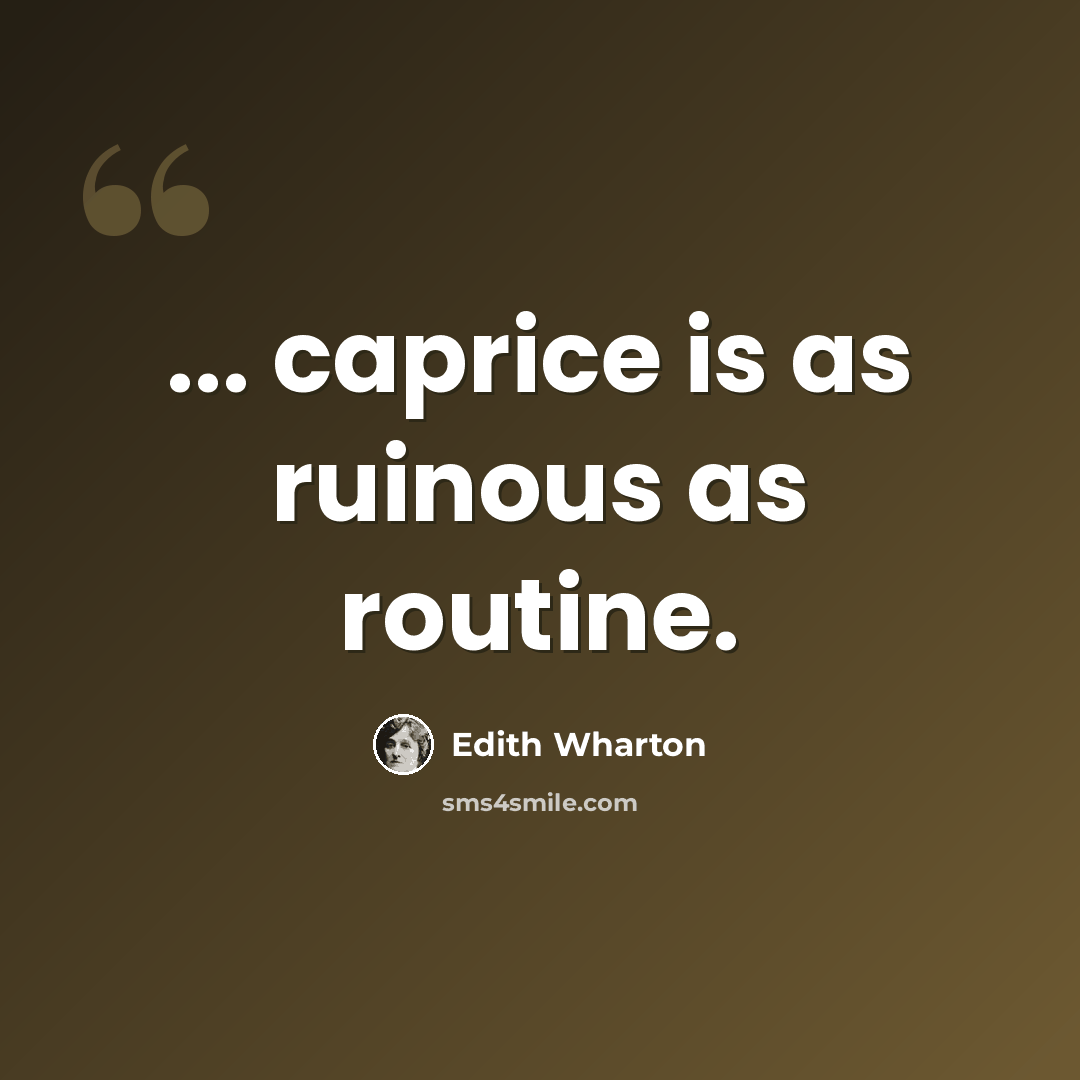 “... caprice is as ruinous as routine.” quote by Edith Wharton