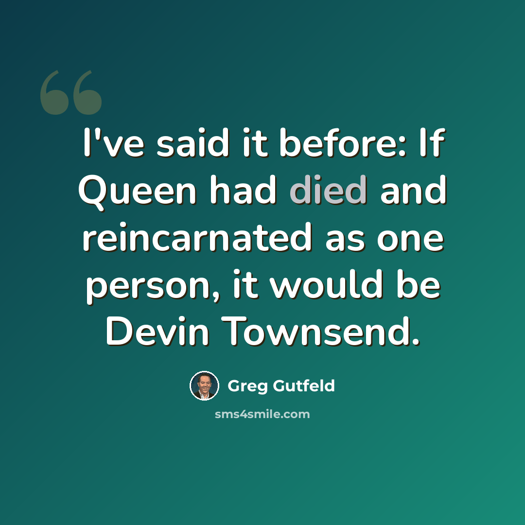 “I've said it before: If Queen had died and reincarnated as one person, it would be Devin Townsend.” quote by Greg Gutfeld