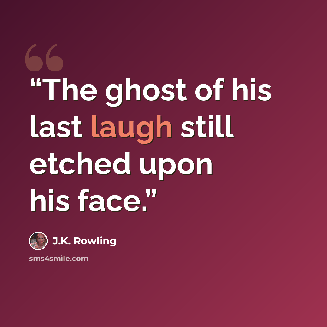 “The ghost of his last laugh still etched upon his face.” quote by J.K. Rowling