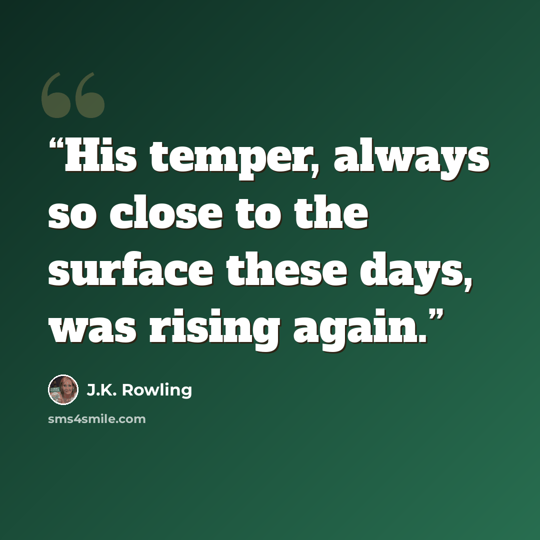 “His temper, always so close to the surface these days, was rising again.” quote by J.K. Rowling