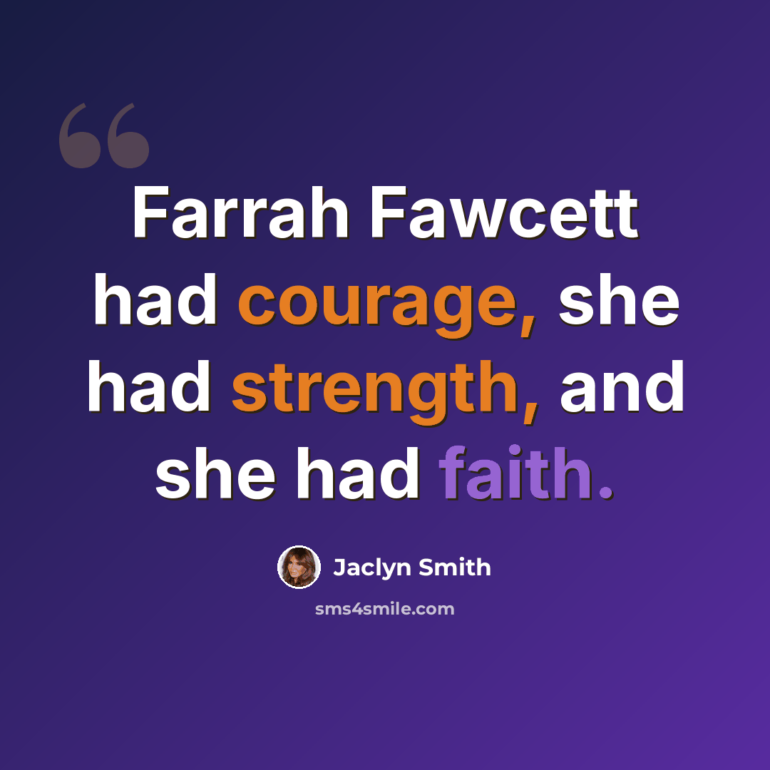 “Farrah Fawcett had courage, she had strength, and she had faith.” quote by Jaclyn Smith