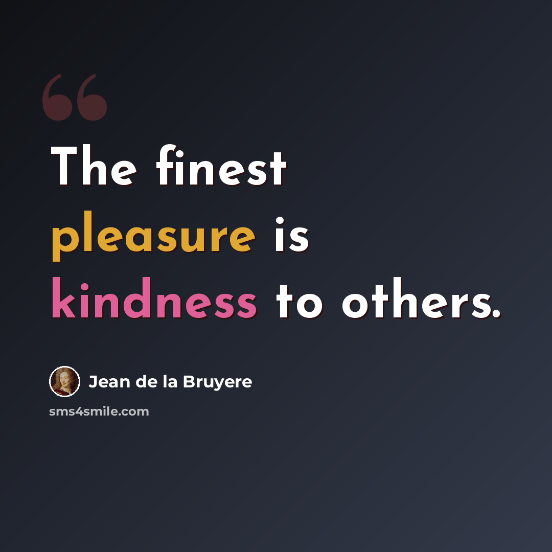 “The finest pleasure is kindness to others.” quote by Jean de la Bruyere