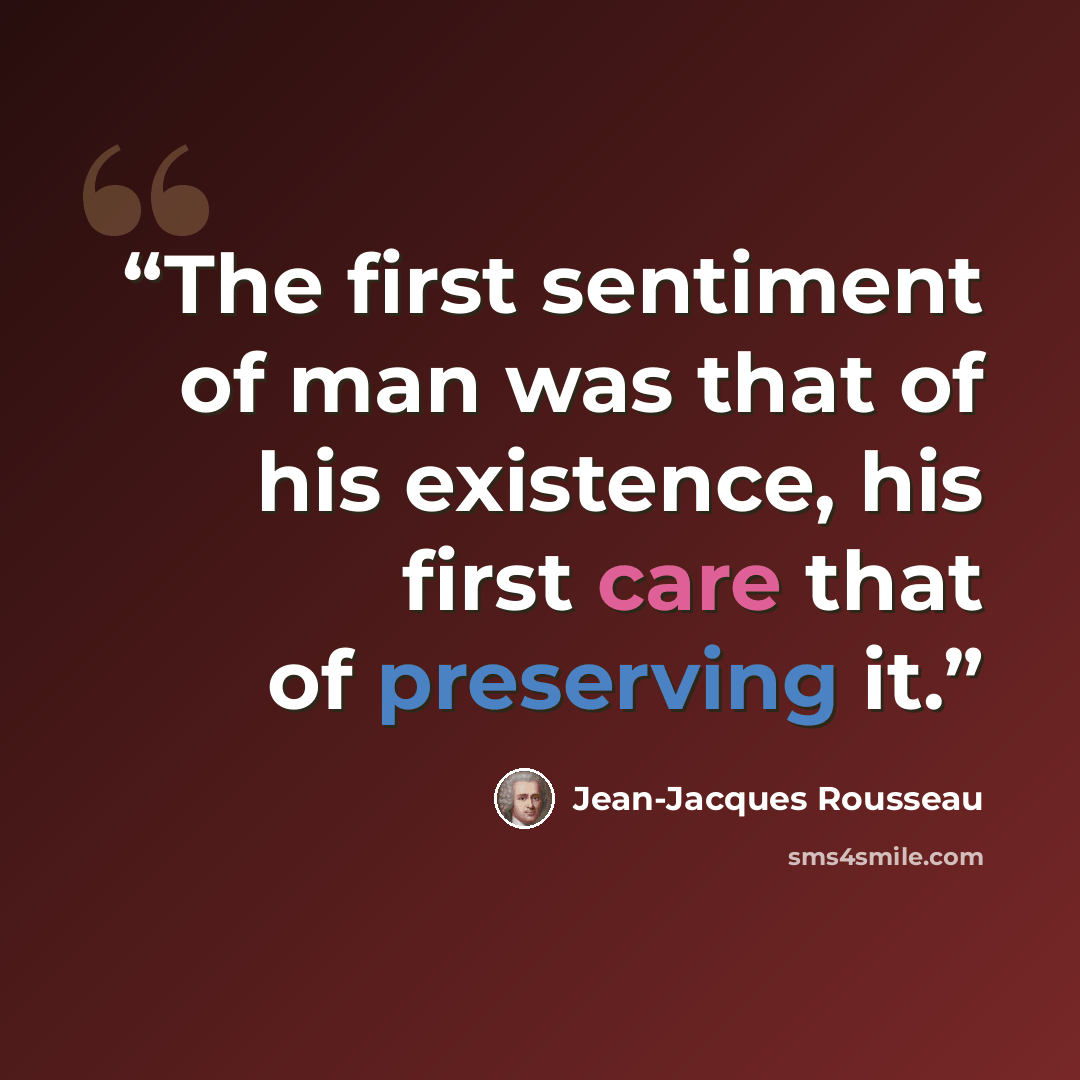 “The first sentiment of man was that of his existence, his first care that of preserving it.” quote by Jean-Jacques Rousseau