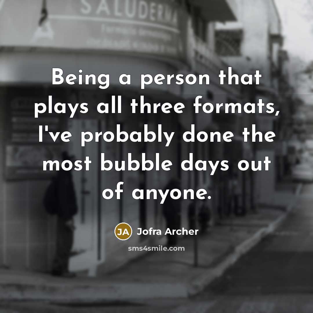 “Being a person that plays all three formats, I've probably done the most bubble days out of anyone.” quote by Jofra Archer