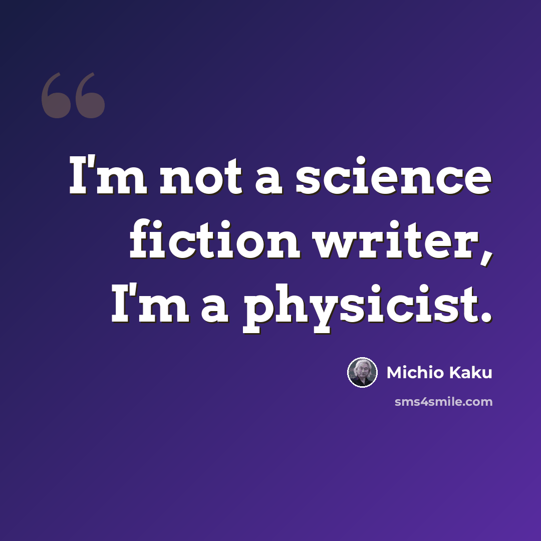 “I'm not a science fiction writer, I'm a physicist.” quote by Michio Kaku
