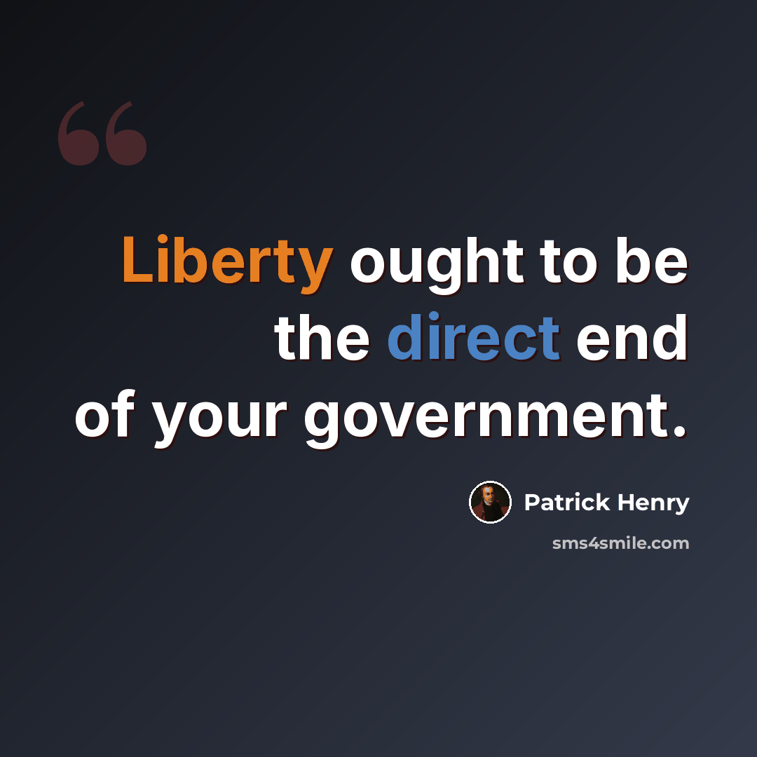 “Liberty ought to be the direct end of your government.” quote by Patrick Henry