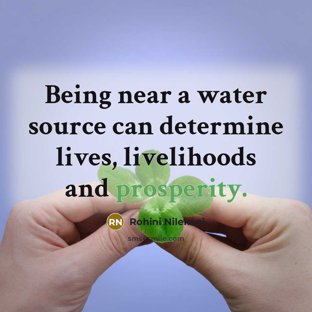 “Being near a water source can determine lives, livelihoods and prosperity.” quote by Rohini Nilekani