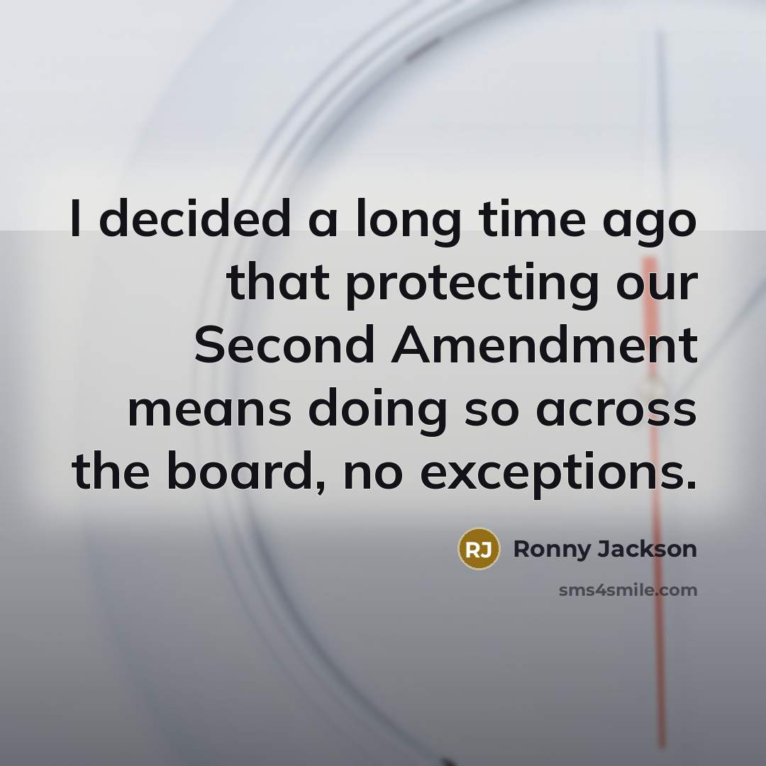 “I decided a long time ago that protecting our Second Amendment means doing so across the board, no exceptions.” quote by Ronny Jackson