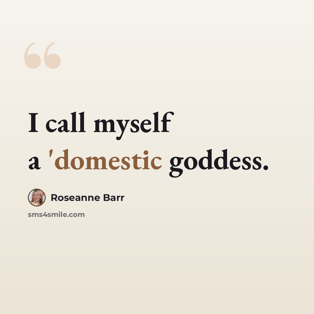 “I call myself a 'domestic goddess.” quote by Roseanne Barr