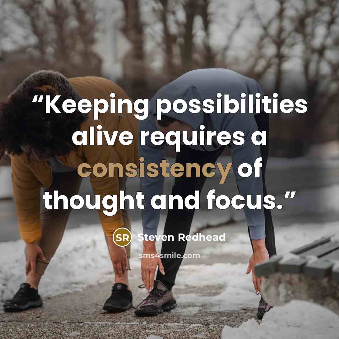 “Keeping possibilities alive requires a consistency of thought and focus.” quote by Steven Redhead