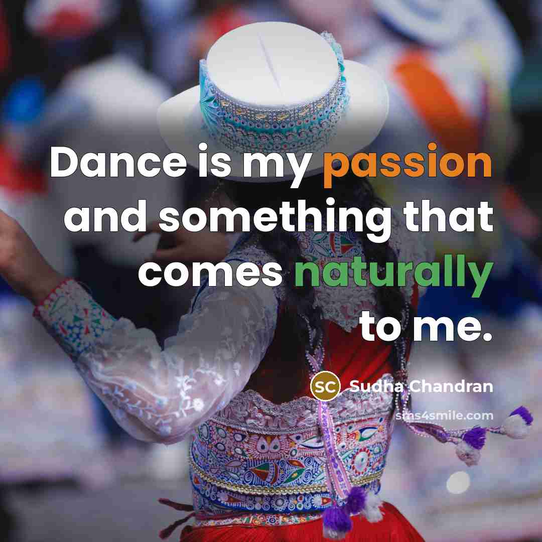 “Dance is my passion and something that comes naturally to me.” quote by Sudha Chandran