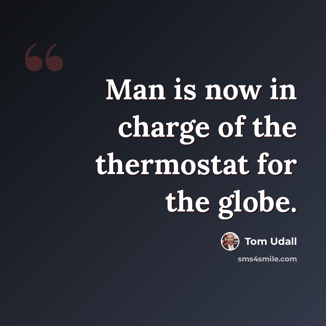 “Man is now in charge of the thermostat for the globe.” quote by Tom Udall