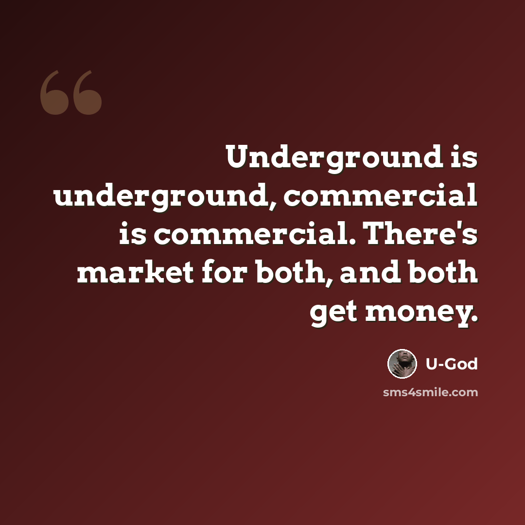 “Underground is underground, commercial is commercial. There's market for both, and both get money.” quote by U-God