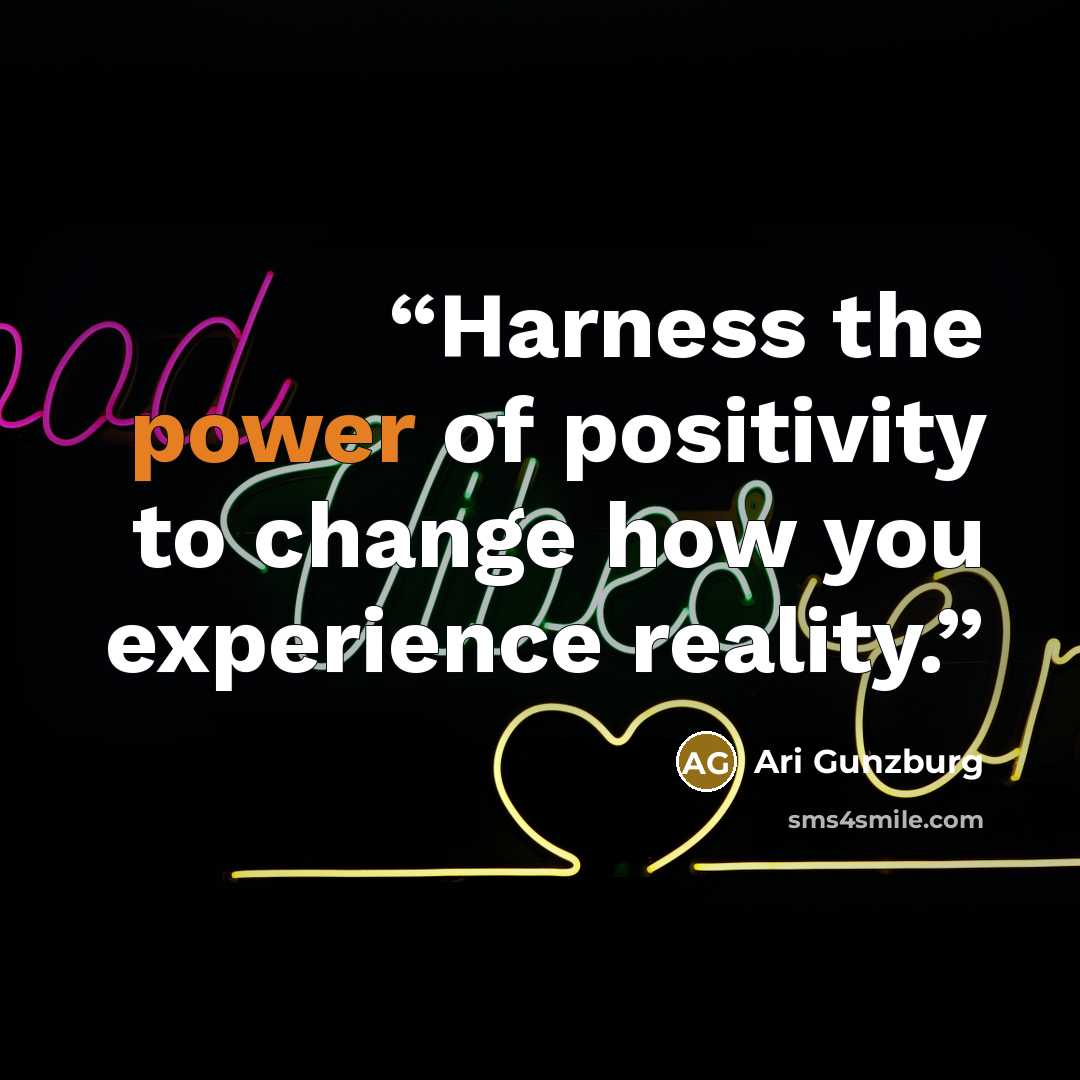 “Harness the power of positivity to change how you experience reality.” quote by Ari Gunzburg