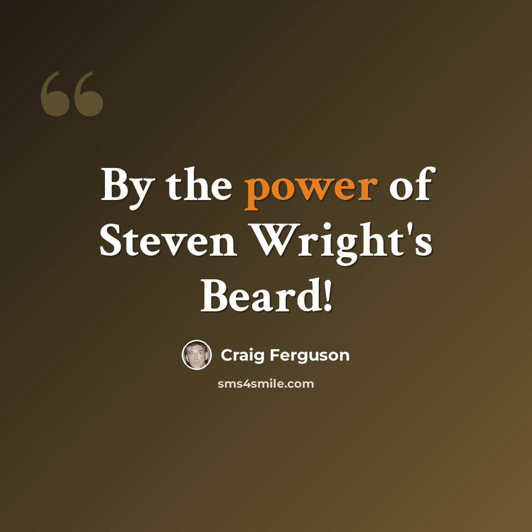 “By the power of Steven Wright's Beard!” quote by Craig Ferguson