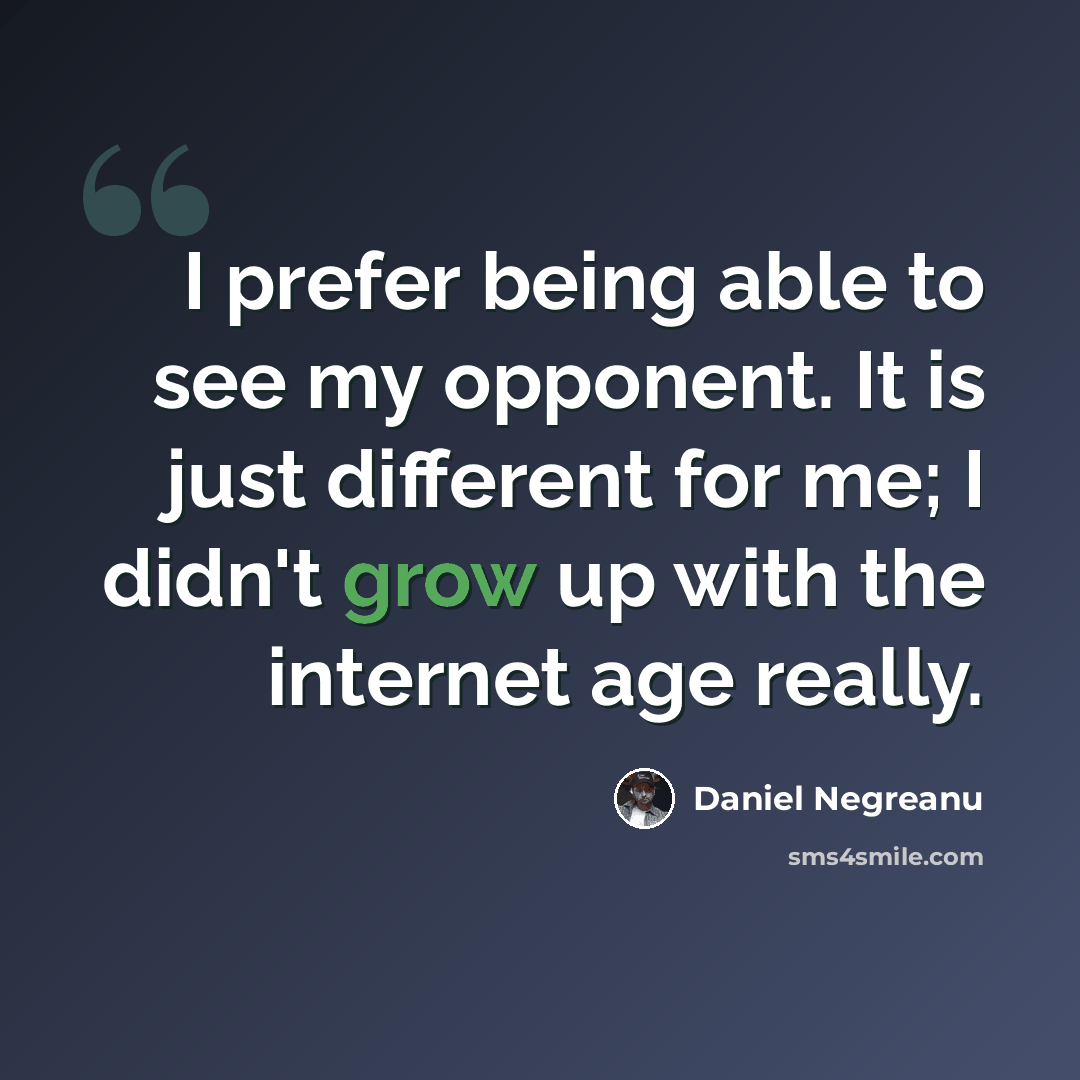 “I prefer being able to see my opponent. It is just different for me; I didn't grow up with the internet age really.” quote by Daniel Negreanu