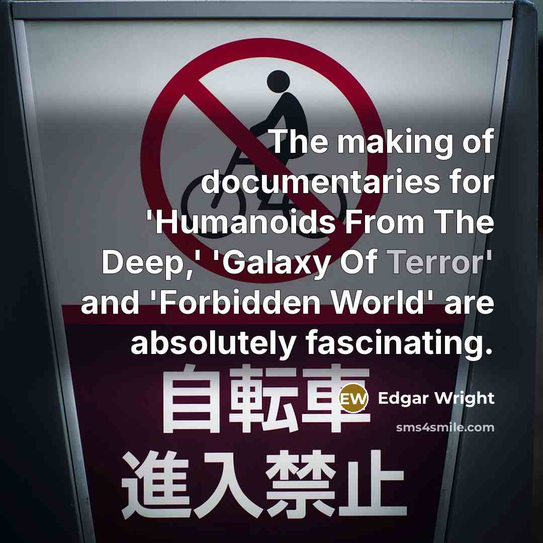 “The making of documentaries for 'Humanoids From The Deep,' 'Galaxy Of Terror' and 'Forbidden World' are absolutely fascinating.” quote by Edgar Wright