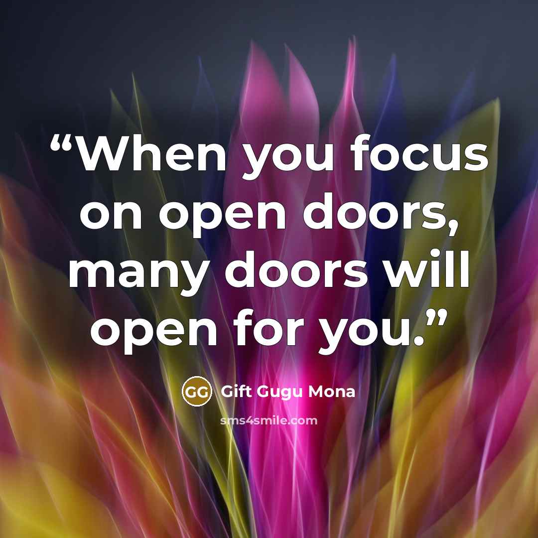 “When you focus on open doors, many doors will open for you.” quote by Gift Gugu Mona