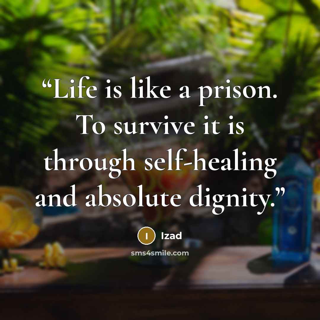 “Life is like a prison. To survive it is through self-healing and absolute dignity.” quote by Izad