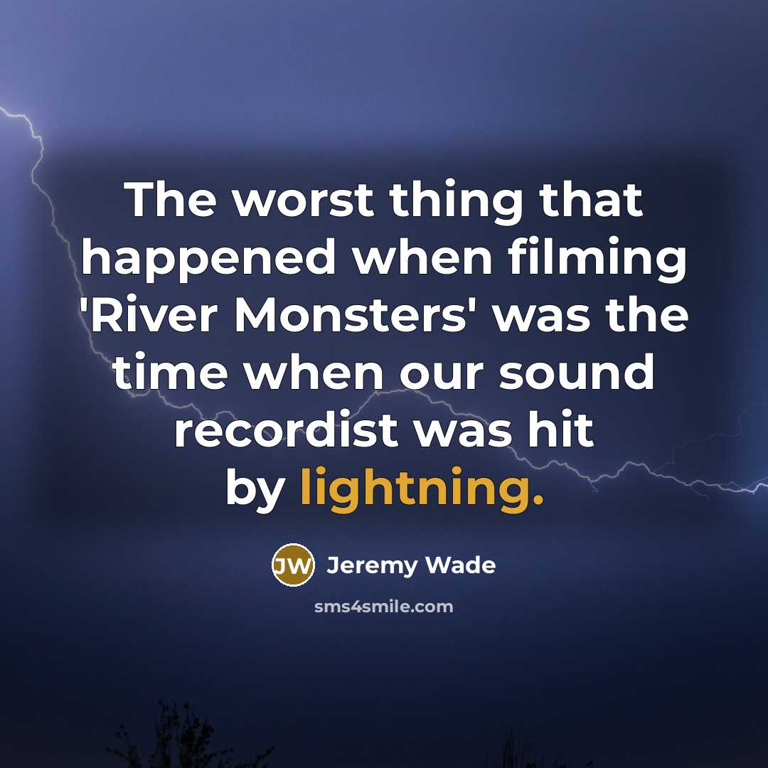 “The worst thing that happened when filming 'River Monsters' was the time when our sound recordist was hit by lightning.” quote by Jeremy Wade