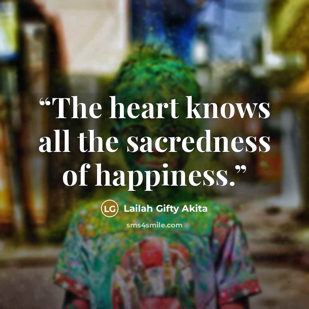 “The heart knows all the sacredness of happiness.” quote by Lailah Gifty Akita