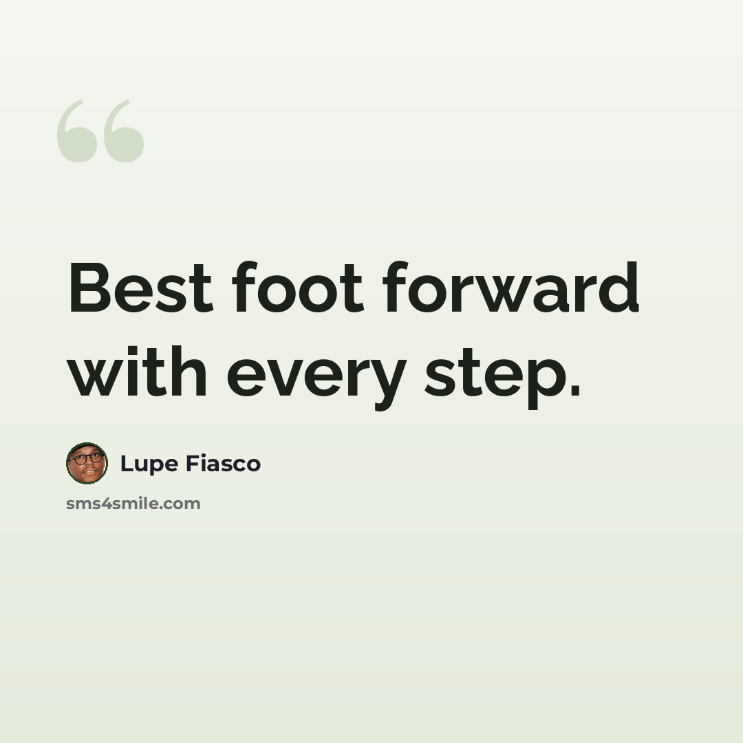 “Best foot forward with every step.” quote by Lupe Fiasco