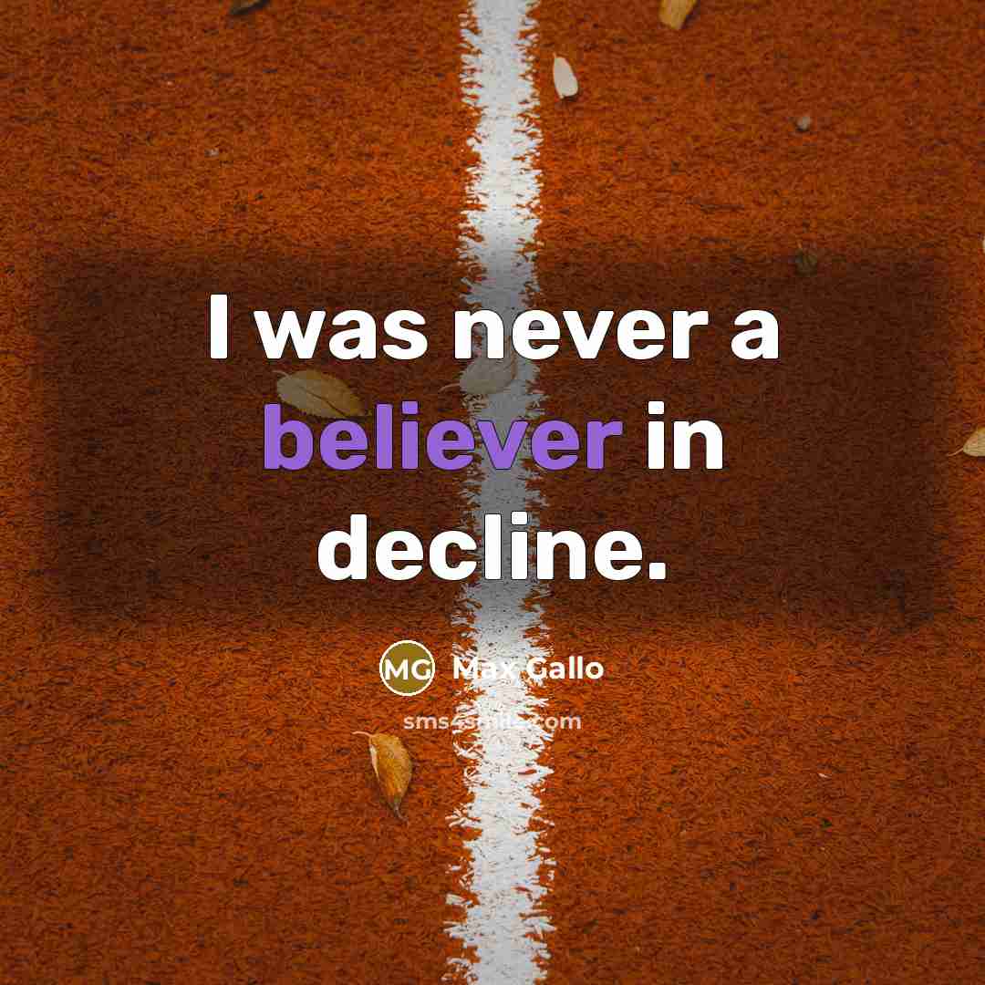 “I was never a believer in decline.” quote by Max Gallo