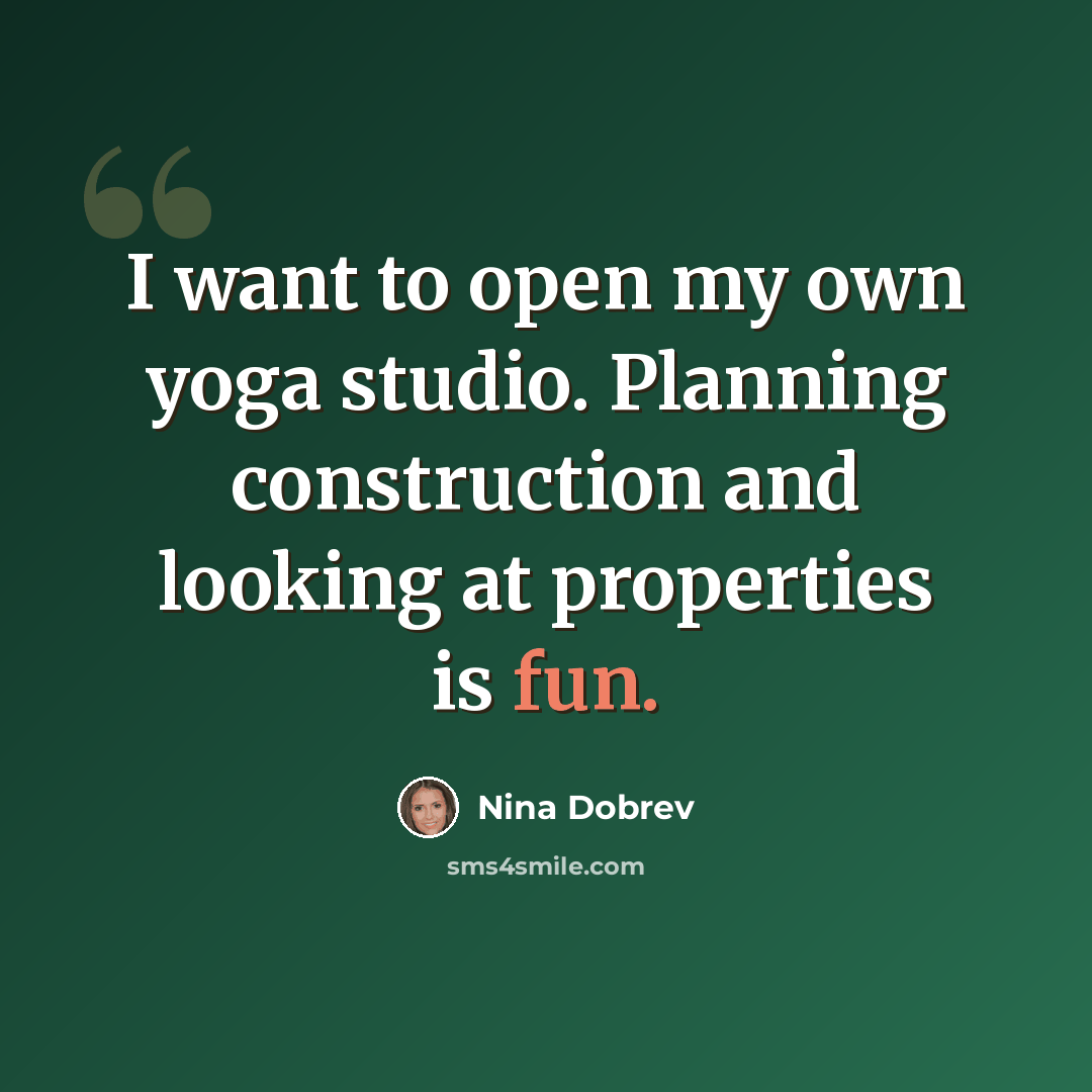 “I want to open my own yoga studio. Planning construction and looking at properties is fun.” quote by Nina Dobrev