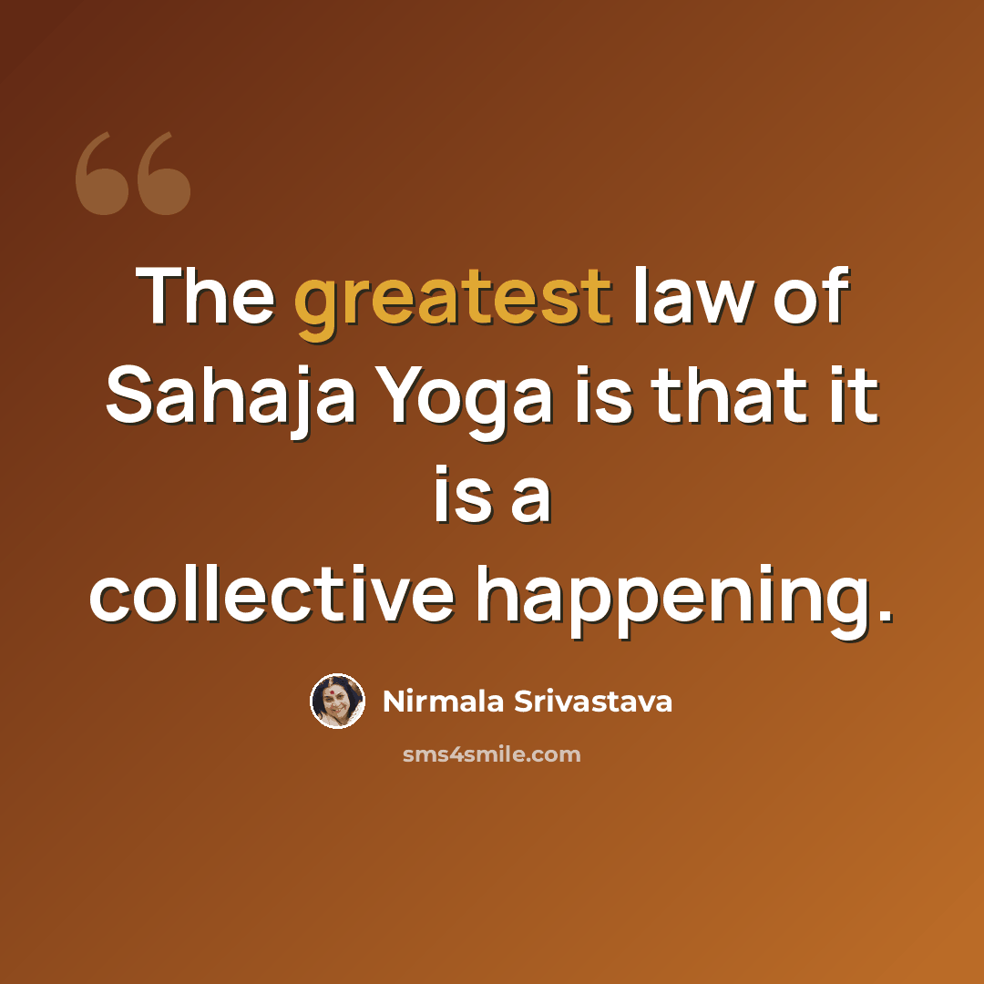 “The greatest law of Sahaja Yoga is that it is a collective happening.” quote by Nirmala Srivastava