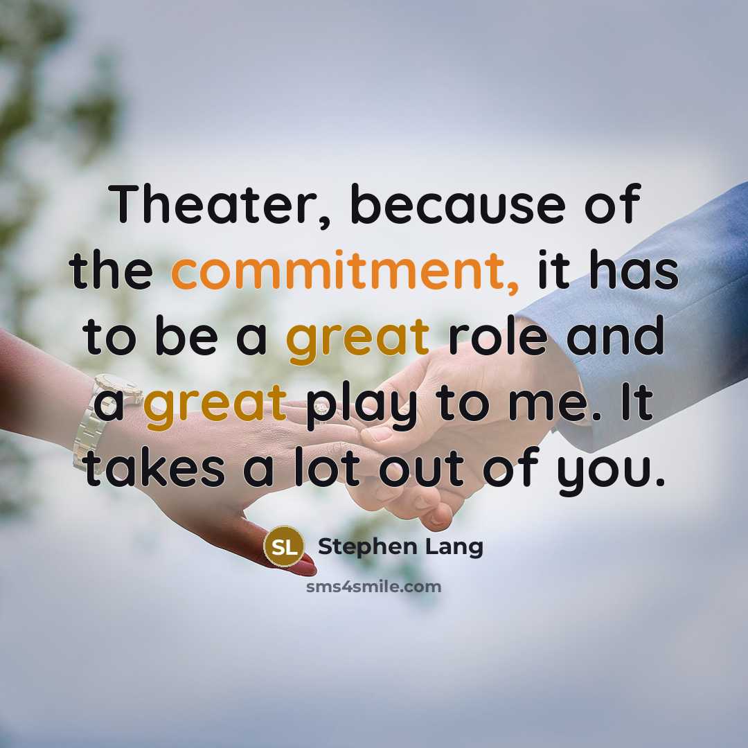 “Theater, because of the commitment, it has to be a great role and a great play to me. It takes a lot out of you.” quote by Stephen Lang