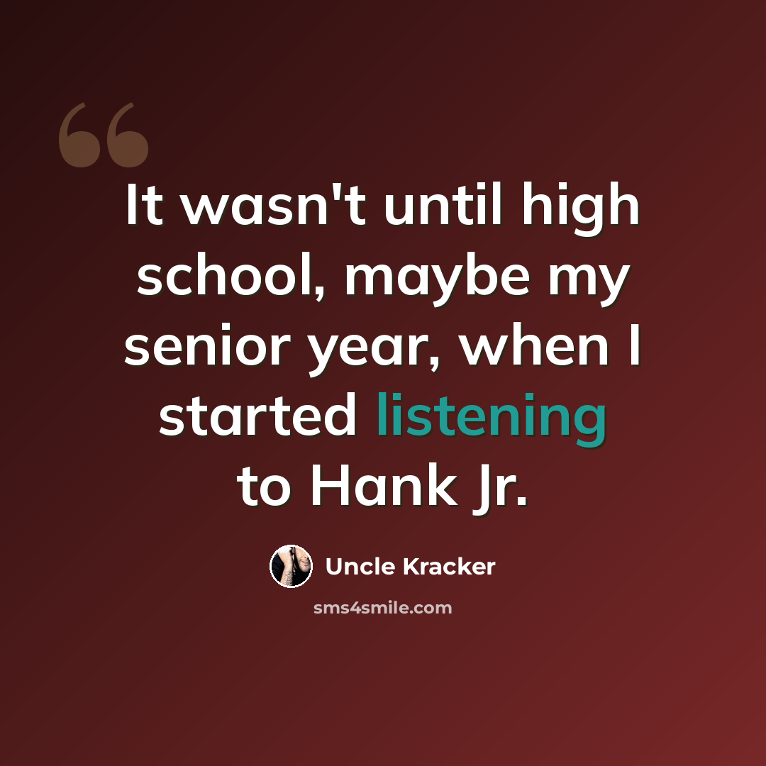 “It wasn't until high school, maybe my senior year, when I started listening to Hank Jr.” quote by Uncle Kracker