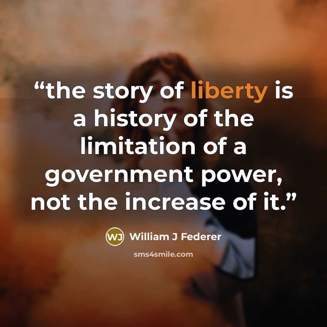 “the story of liberty is a history of the limitation of a government power, not the increase of it.” quote by William J Federer