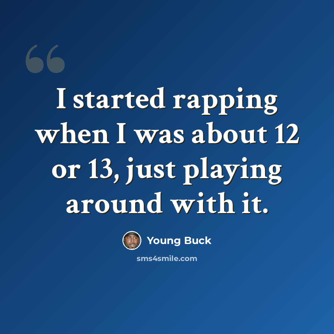 “I started rapping when I was about 12 or 13, just playing around with it.” quote by Young Buck