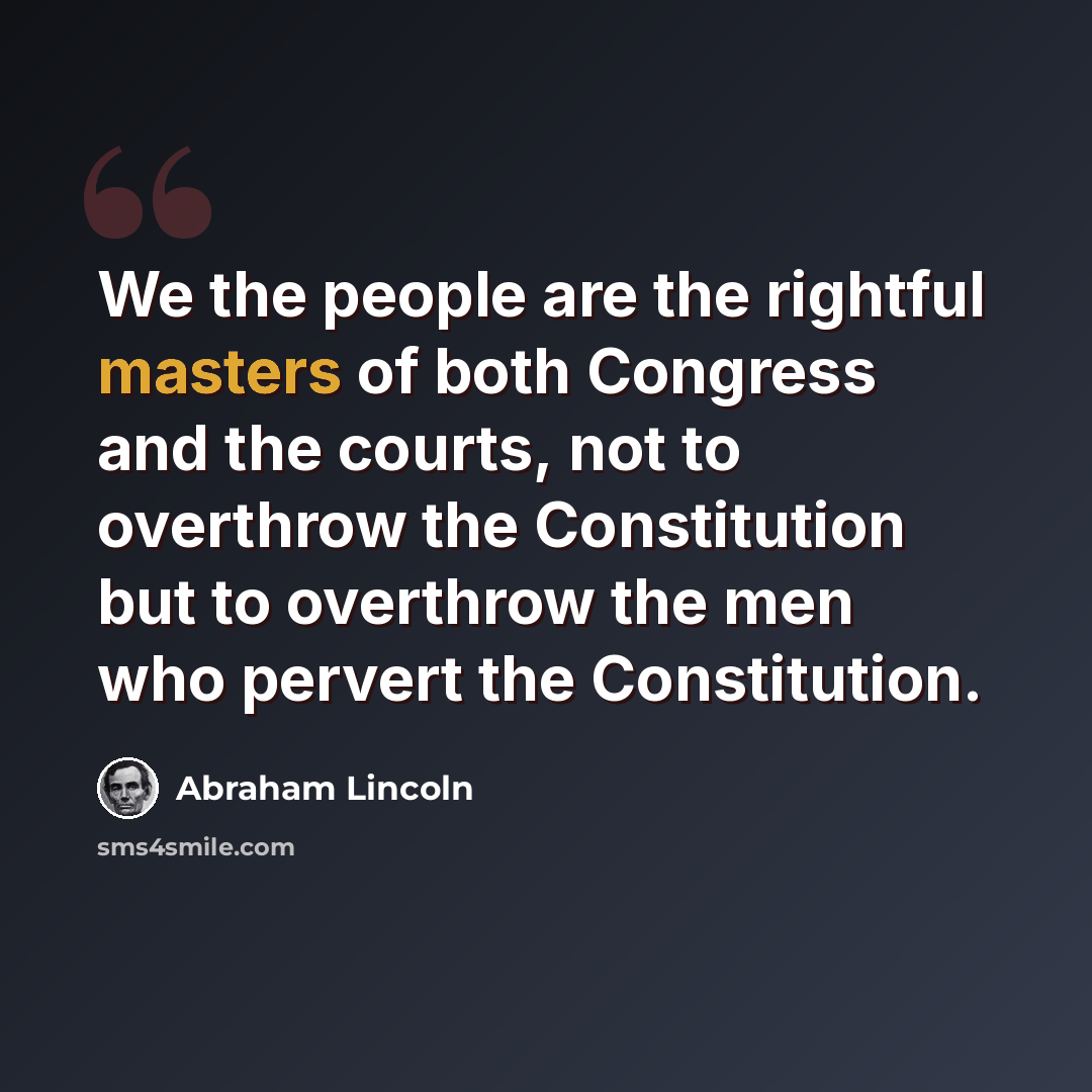 “We the people are the rightful masters of both Congress and the courts, not to overthrow the Constitution but to overthrow the men who pervert the Constitution.” quote by Abraham Lincoln